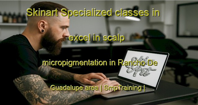 Skinart Specialized classes in excel in scalp micropigmentation in Rancho De Guadalupe area | SmpTraining | SmpClasses | SkinartTraining-Mexico